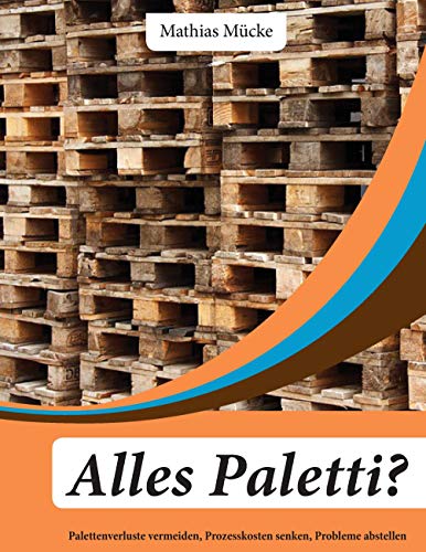 Alles Paletti?: Palettenverluste vermeiden, Prozesskosten senken, Probleme abschaffen von Books on Demand GmbH